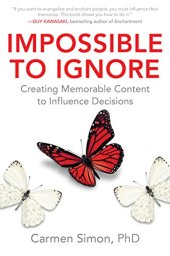 book Impossible to Ignore: Creating Memorable Content to Influence Decisions