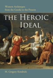 book The Heroic Ideal : Western Archetypes from the Greeks to the Present