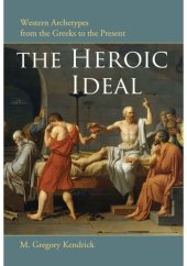 book The Heroic Ideal : Western Archetypes from the Greeks to the Present