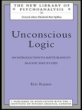 book Unconscious Logic: An Introduction to Matte Blanco’s Bi-Logic and Its Uses