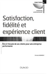 book Satisfaction, fidelite et experience client : etre a l’ecoute de ses clients pour une entreprise performante