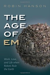 book The Age of Em: Work, Love and Life when Robots Rule the Earth