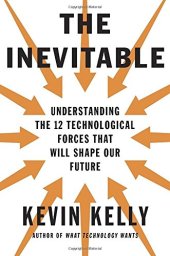 book The Inevitable: Understanding the 12 Technological Forces That Will Shape Our Future