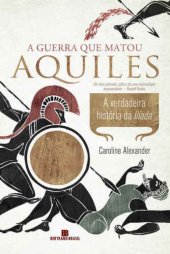 book A guerra que matou Aquiles - A verdadeira história da Ilí­ada