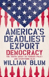 book America’s Deadliest Export: Democracy - The Truth About US Foreign Policy and Everything Else