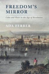 book Freedom’s Mirror: Cuba and Haiti in the Age of Revolution