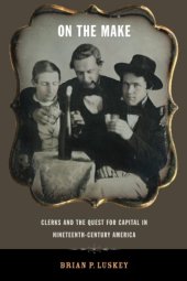 book On the Make: Clerks and the Quest for Capital in Nineteenth-Century America