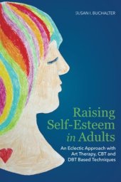 book Raising Self-Esteem in Adults: An Eclectic Approach with Art Therapy, CBT and DBT Based Techniques