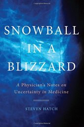 book Snowball in a Blizzard: A Physician’s Notes on Uncertainty in Medicine