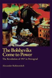 book The Bolsheviks Come to Power: The Revolution of 1917 in Petrograd