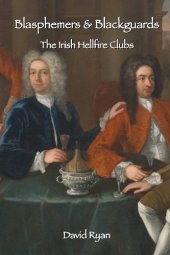book Blasphemers & Blackguards: The Irish Hellfire Clubs