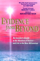 book Evidence from Beyond: An Insider’s Guide to the Wonders of Heaven--And Life in the New Millennium More After-Death Communications Received from Theologian A.D. Mattson