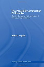 book The Possibility of Christian Philosophy: Maurice Blondel at the Intersection of Theology and Philosophy