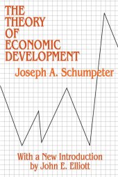 book The Theory of Economic Development: An Inquiry into Profits, Capital, Credit, Interest, and the Business Cycle