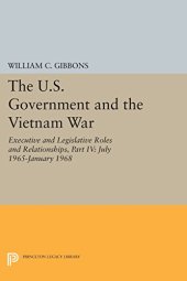 book The U.S. Government and the Vietnam War: Executive and Legislative Roles and Relationships, Part IV: July 1965-January 1968