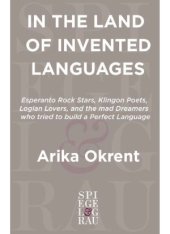 book In the Land of Invented Languages  Esperanto Rock Stars, Klingon Poets, Loglan Lovers, and the Mad Dreamers Who Tried to Build A Perfect Language