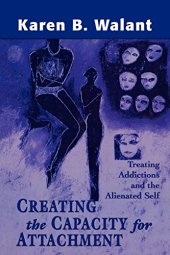 book Creating the Capacity for Attachment: Treating Addictions and the Alienated Self