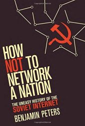 book How Not to Network a Nation: The Uneasy History of the Soviet Internet