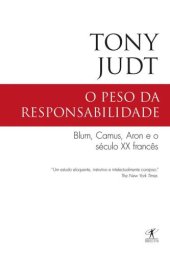 book O Peso da Responsabilidade - Blum, Camus, Aron e o século XX francês