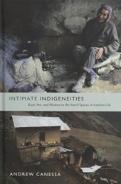 book Intimate Indigeneities: Race, Sex, and History in the Small Spaces of Andean Life