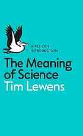 book The Meaning of Science : An Introduction to the Philosophy of Science