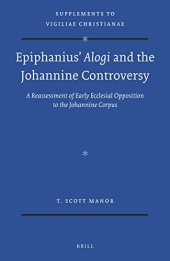 book Epiphanius’ "Alogi" and the Johannine Controversy: A Reassessment of Early Ecclesial Opposition to the Johannine Corpus