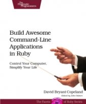 book Build Awesome Command-Line Applications in Ruby: Control Your Computer, Simplify Your Life