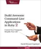 book Build Awesome Command-Line Applications in Ruby 2: Control Your Computer, Simplify Your Life