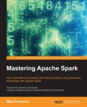 book Mastering Apache Spark: Gain expertise in processing and storing data by using advanced techniques with Apache Spark