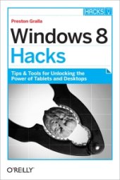 book Windows 8 Hacks: Tips & Tools for Unlocking the Power of Tablets and Desktops