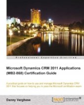 book Microsoft Dynamics CRM 2011 Applications (MB2-868) Certification Guide: A practical guide on how to use and manage Microsoft Dynamics CRM 2011 that focuses on helping you to pass the Microsoft certification exam