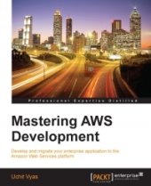 book Mastering AWS Development: Develop and migrate your enterprise application to the Amazon Web Services platform