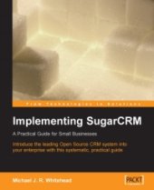 book Implementing SugarCRM: Introduce the leading Open Source CRM application into your small/mid-size business with this systematic, practical guide
