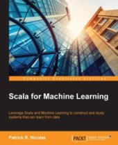 book Scala for Machine Learning: Leverage Scala and Machine Learning to construct and study systems that can learn from data