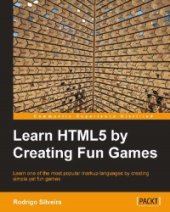 book Learn HTML5 by Creating Fun Games: Learn one of the most popular markup languages by creating simple yet fun games