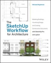 book The SketchUp Workflow for Architecture: Modeling Buildings, Visualizing Design, and Creating Construction Documents with SketchUp Pro and LayOut