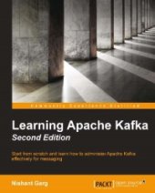 book Learning Apache Kafka, 2nd Edition: Start from scratch and learn how to administer Apache Kafka effectively for messaging