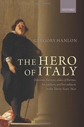 book The Hero of Italy: Odoardo Farnese, Duke of Parma, his Soldiers, and his Subjects in the Thirty Years’ War