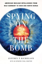 book Spying on the Bomb: American Nuclear Intelligence from Nazi Germany to Iran and North Korea