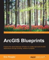 book ArcGIS Blueprints: Explore the robust features of Python to create real-world ArcGIS applications through exciting, hands-on projects