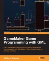 book GameMaker Game Programming with GML: Learn GameMaker Language programming concepts and script integration with GameMaker: Studio through hands-on, playable examples