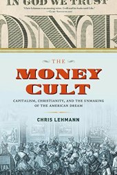 book The Money Cult: Capitalism, Christianity, and the Unmaking of the American Dream