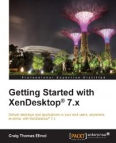 book Getting Started with XenDesktop 7.x: Deliver desktops and applications to your end users, anywhere, anytime, with XenDesktop 7.x