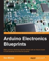 book Arduino Electronics Blueprints: Make common electronic devices interact with an Arduino board to build amazing out-of-the-box projects