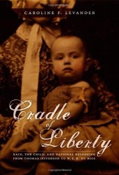 book Cradle of Liberty: Race, the Child, and National Belonging from Thomas Jefferson to W. E. B. Du Bois