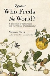 book Who Really Feeds the World?: The Failures of Agribusiness and the Promise of Agroecology