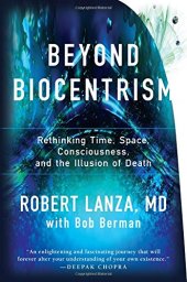 book Beyond Biocentrism: Rethinking Time, Space, Consciousness, and the Illusion of Death