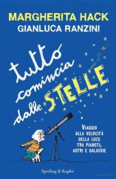 book Tutto comincia dalle stelle: viaggio alla velocità della luce tra pianeti, astri e galassie