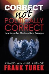 book Correct, Not Politically Correct. How Same-Sex Marriage Hurts Everyone