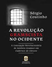 book A revolução Gramscista no ocidente : a concepção revolucionária de Antônio Gramsci em os cadernos do cárcere